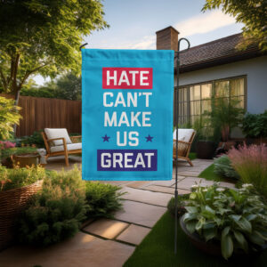 Hate Can't Make Us Great Garden Flag