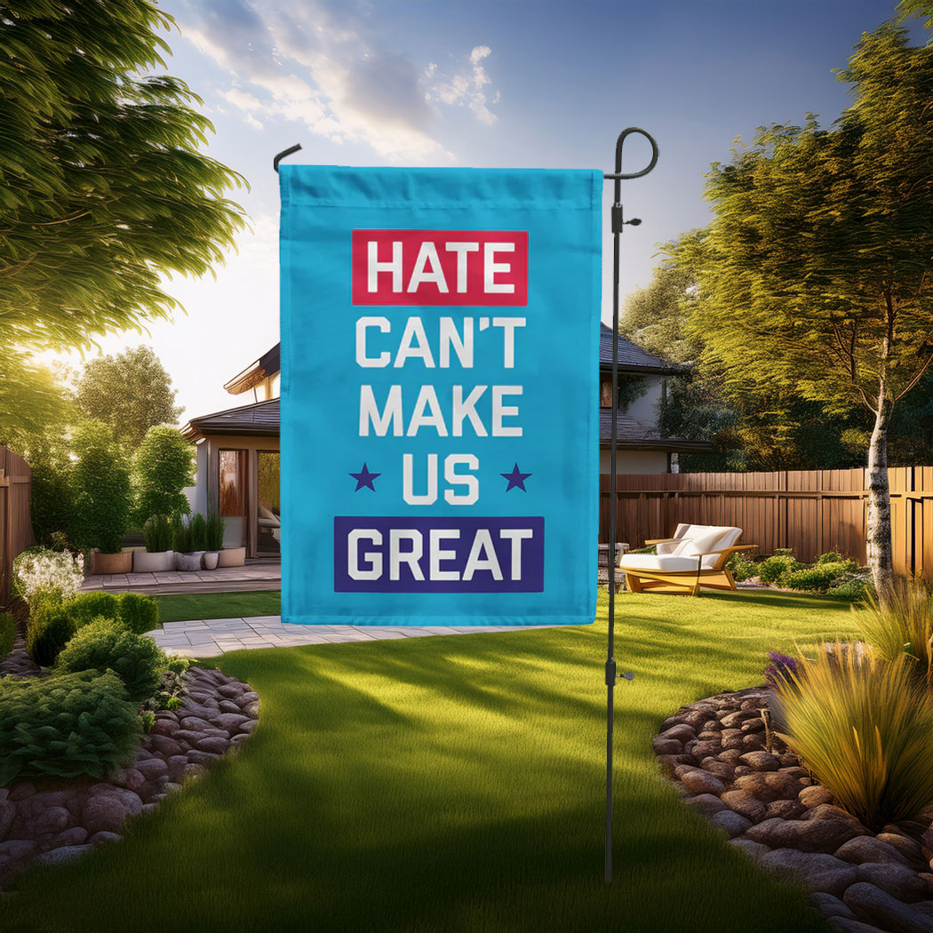 Hate Can't Make Us Great Garden Flag