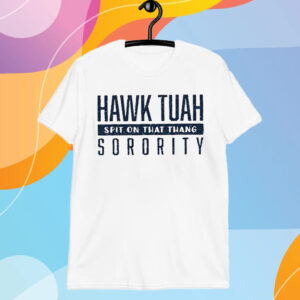 Hawk Tuah Spit On That Thang Sorority Shirt