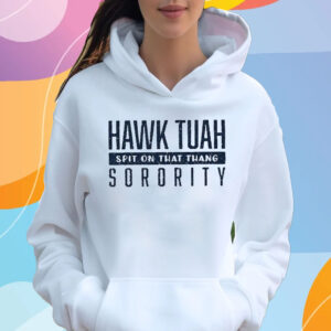 Hawk Tuah Spit On That Thang Sorority Shirt Hoodie