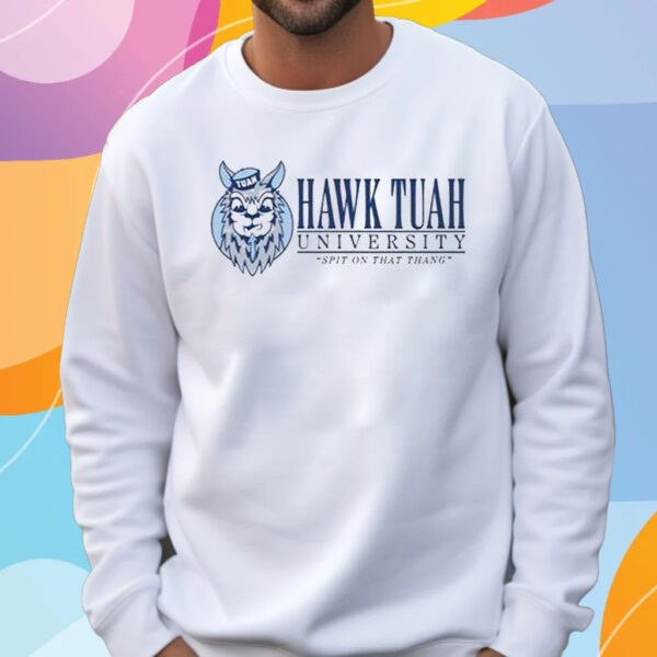 Hawk Tuah University Spit On That Thang Shirt Sweatshirt