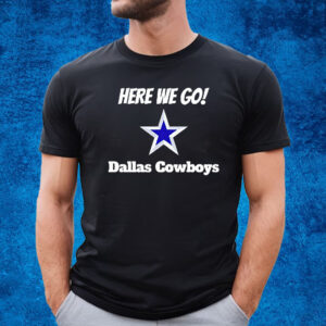 Here We Go Dallas Cowboys Football T-Shirt