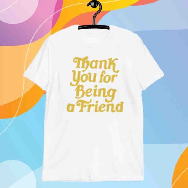 Homage Thank You For Being A Friend Shirt