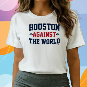 Houston Against the World T Shirts