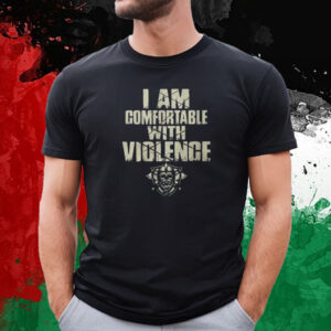 I Am Comfortable With Violence T-Shirt