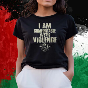 I Am Comfortable With Violence T-Shirts