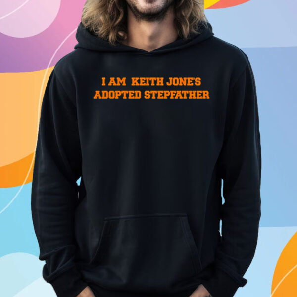 I Am Keith Jone’s Adopted Stepfather T-Shirt Hoodie