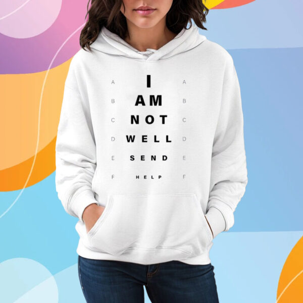 I Am Not Well Send Help T-Shirt Hoodie