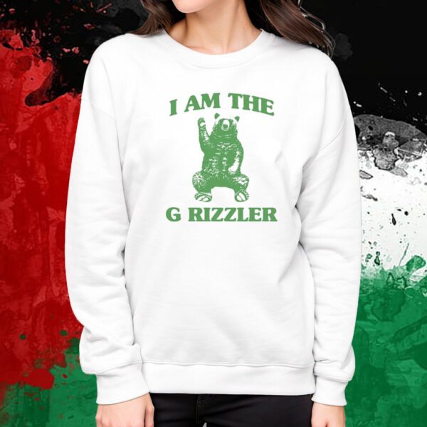 I Am The G Rrizzler T-Shirt Sweatshirt