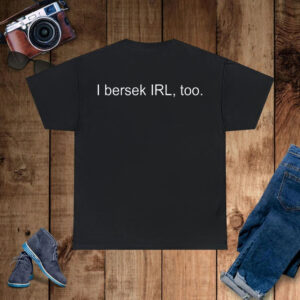 I Bersek Irl Too T-Shirt