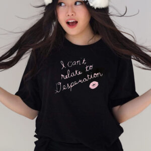 I Can’t Relate To Desperation T-Shirts