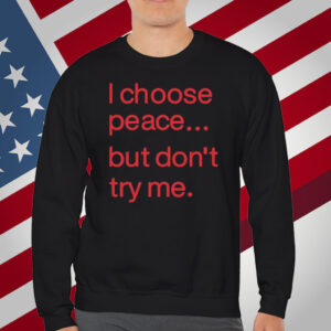 I Choose Peace But Don't Try Me T-Shirt