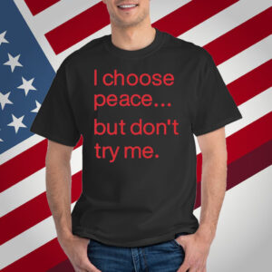 I Choose Peace But Don't Try Me T-Shirt