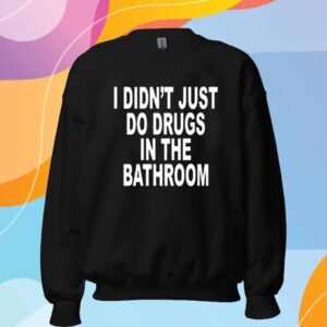 I Didn't Just Do Drugs In The Bathroom T-Shirt