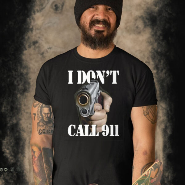 I Don’t Call 911 I Shoot T Shirt