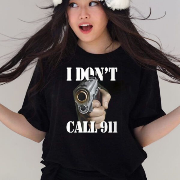 I Don’t Call 911 I Shoot T Shirts