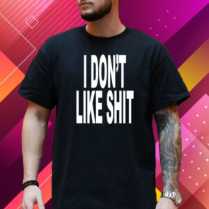 I Don't Like Shit I Don't Go Outside Shirt