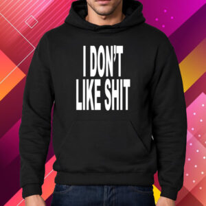 I Don't Like Shit I Don't Go Outside Shirt Hoodie