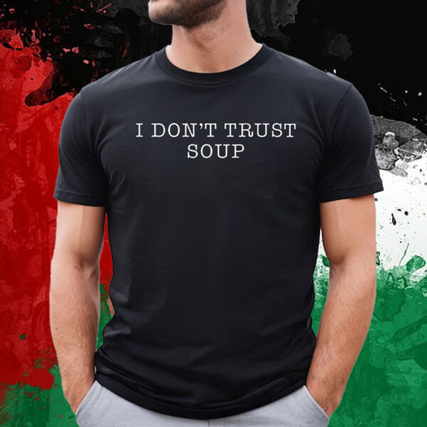 I Don’t Trust Soup T-Shirt