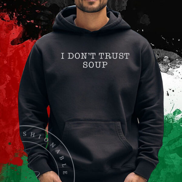 I Don’t Trust Soup T-Shirt Hoodie