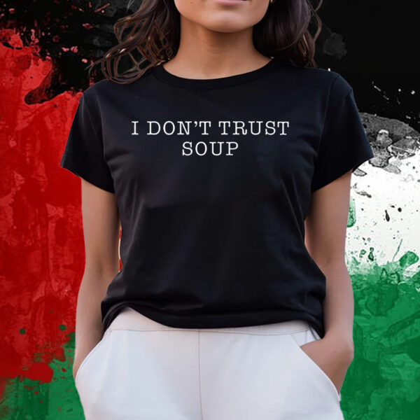 I Don’t Trust Soup T-Shirts