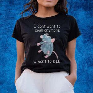 I Dont Want To Cook Anymore I Want To Die T-Shirts