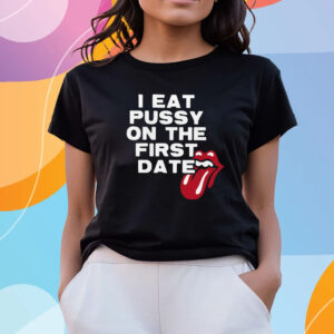 I Eat Pussy On The First Date Tee Shirts