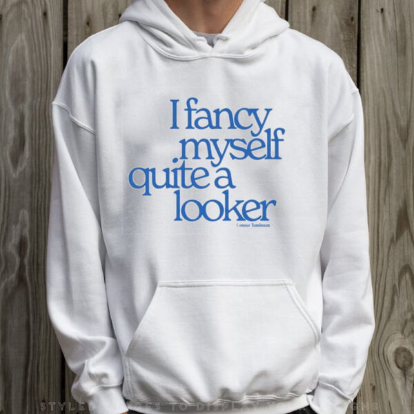 I Fancy Myself Quite A Looker T-Shirt Hoodie