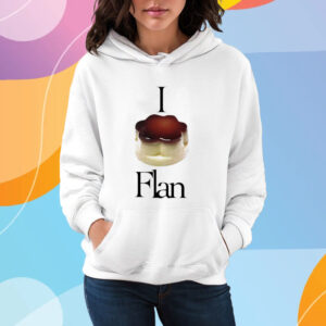 I Flan Flan T-Shirt Hoodie