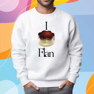 I Flan Flan T-Shirt Sweatshirt