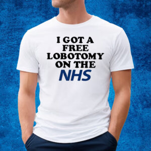 I Got A Free Lobotomy On The Nhs T-Shirt