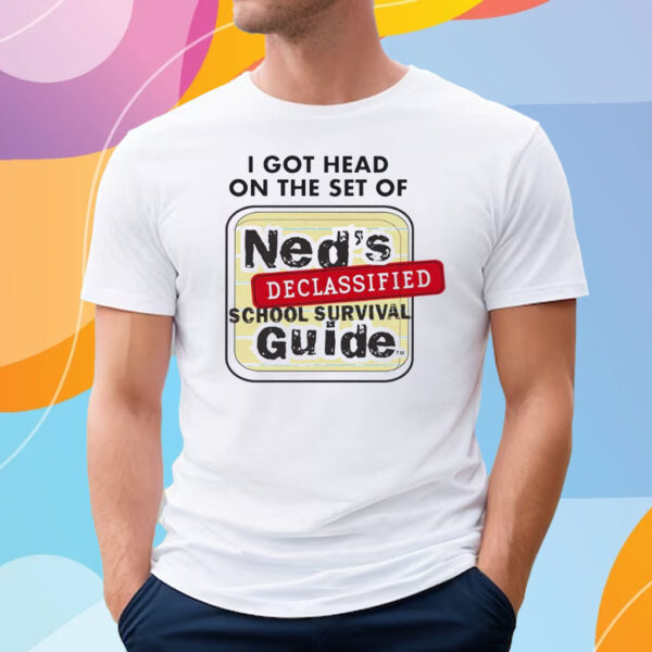 I Got Head On The Set Of Ned’s Declassified School Survival Guide T-Shirt