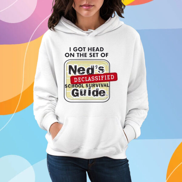 I Got Head On The Set Of Ned’s Declassified School Survival Guide T-Shirt Hoodie