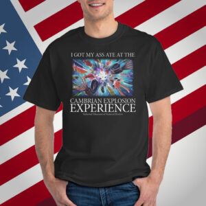 I Got My Ass Ate At The Cambrian Explosion Experience T-Shirt