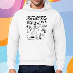 I Got My Education At My Local Dive Bar Shirt Hoodie