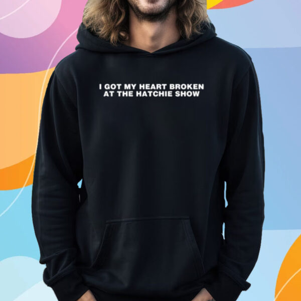 I Got My Heart Broken At The Hatchie Show T-Shirt Hoodie