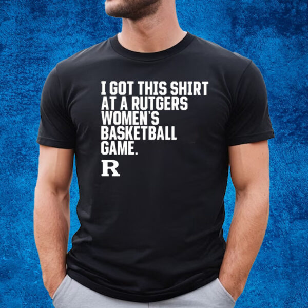 I Got This Shirt At A Rutgers Women’s Basketball Game T-Shirt