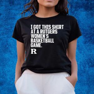 I Got This Shirt At A Rutgers Women’s Basketball Game T-Shirts