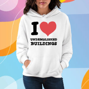 I Heart Undemolished Buildings T-Shirt Hoodie