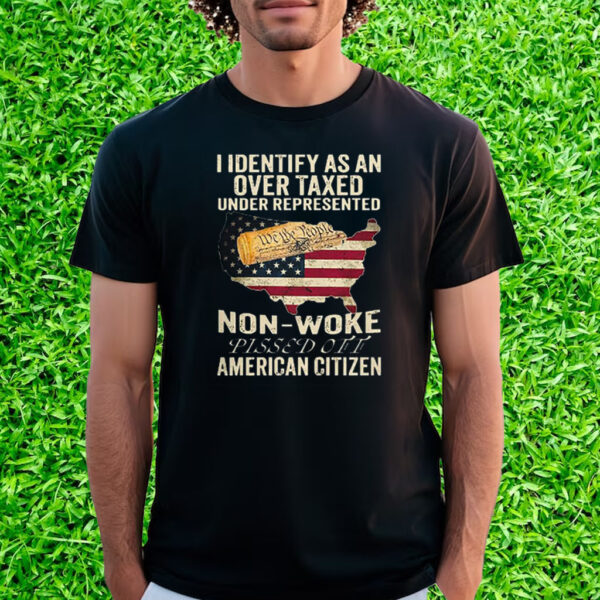 I Identify As An Over Taxed Under Represented Non-Woke Pissed Off Amer T-Shirt