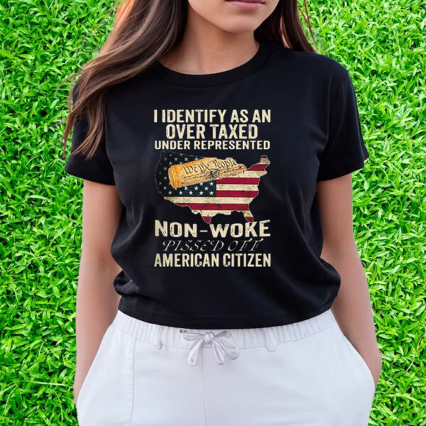 I Identify As An Over Taxed Under Represented Non-Woke Pissed Off Amer T-Shirts