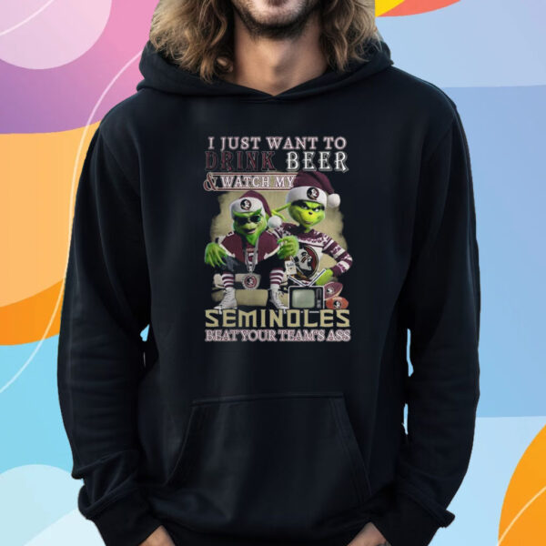 I Just Want To Drink Beer Watch My Seminoles Beat Your Teams Ass T-Shirt Hoodie