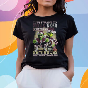 I Just Want To Drink Beer Watch My Seminoles Beat Your Teams Ass T-Shirts