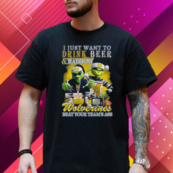 I Just Want To Drink Beer Watch My Wolverines Beat Your Teams Ass T-Shirt