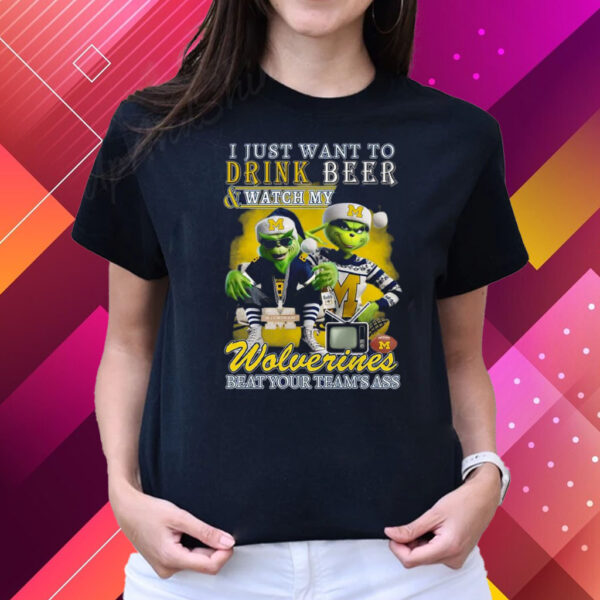 I Just Want To Drink Beer Watch My Wolverines Beat Your Teams Ass T-Shirts