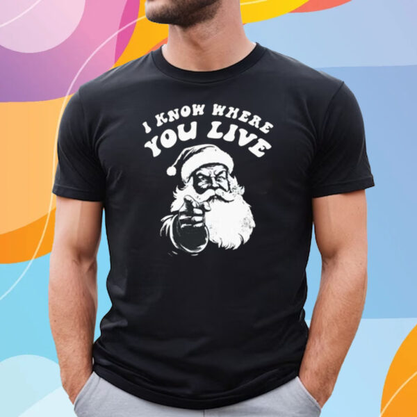 I Know Where You Live Santa Claus Shirt