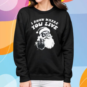 I Know Where You Live Santa Claus Shirt Sweatshirt