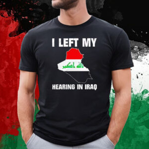 I Left My Hearing In Iraq T-Shirt