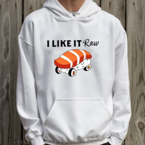 I Like It Raw Sushi & Chill T-Shirt Hoodie
