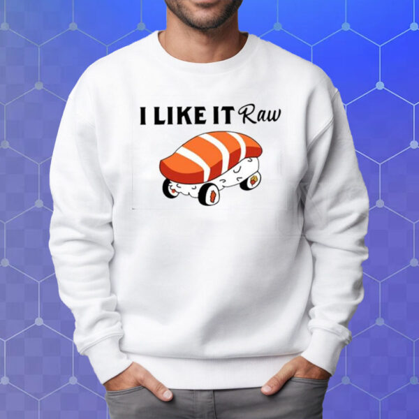 I Like It Raw Sushi & Chill T-Shirt Sweatshirt